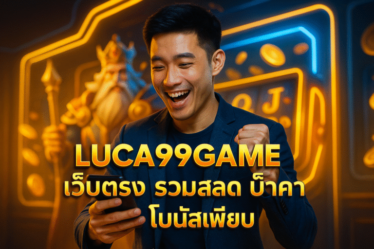 LUCA99GAME เว็บตรง รวมสล็อต บาคาร่า โบนัสเพียบ